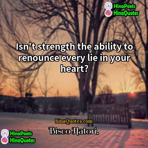 Bisco Hatori Quotes | Isn't strength the ability to renounce every